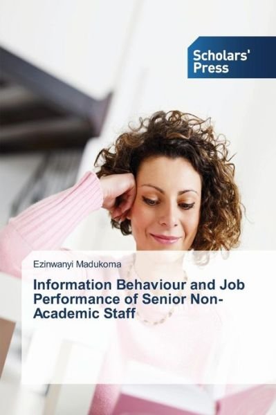 Cover for Madukoma Ezinwanyi · Information Behaviour and Job Performance of Senior Non-academic Staff (Paperback Book) (2015)