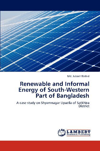 Cover for Md. Jubaer Rashid · Renewable and Informal Energy of South-western Part of Bangladesh: a Case Study on Shyamnagar Upazila of Satkhira District (Paperback Book) (2012)