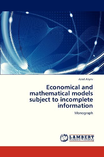 Economical and Mathematical Models Subject to Incomplete Information: Monograph - Azad Aliyev - Bøker - Editorial Académica Española - 9783659309984 - 10. januar 2013