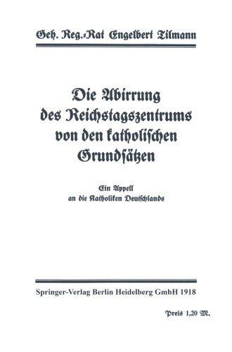 Cover for Engelbert Tilmann · Die Abirrung Des Reichstagszentrums Von Den Katholischen Grundsatzen: Ein Appell an Dei Katholiken Deutschlands (Paperback Book) [1918 edition] (1918)