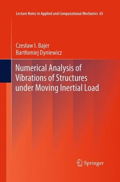 Cover for Czeslaw I. Bajer · Numerical Analysis of Vibrations of Structures under Moving Inertial Load - Lecture Notes in Applied and Computational Mechanics (Paperback Book) [Softcover reprint of the original 1st ed. 2012 edition] (2016)