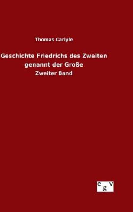 Geschichte Friedrichs Des Zweiten Genannt Der Grosse - Thomas Carlyle - Books - Salzwasser-Verlag Gmbh - 9783734002984 - August 16, 2015