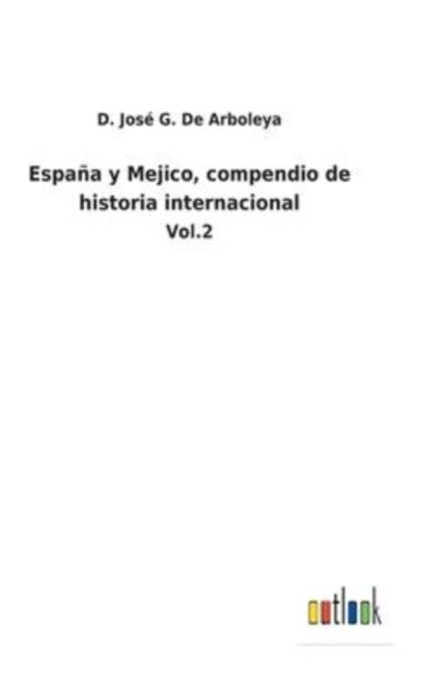 Cover for D Jos G de Arboleya · Espaa y Mejico, compendio de historia internacional (Hardcover Book) (2022)