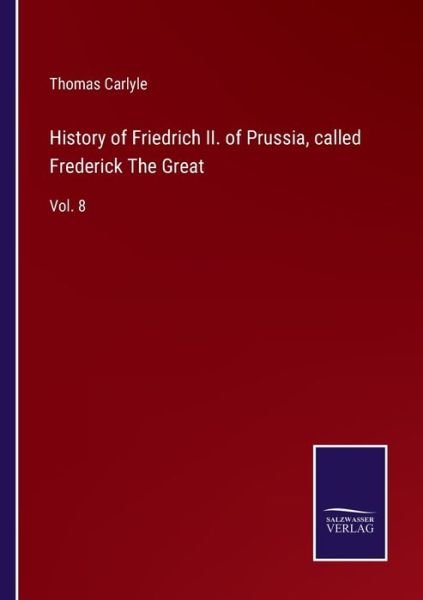 History of Friedrich II. of Prussia, called Frederick The Great - Thomas Carlyle - Bøger - Bod Third Party Titles - 9783752583984 - 11. marts 2022