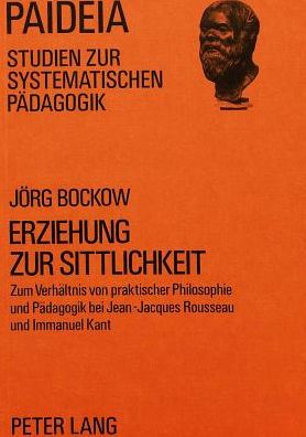 Cover for Universitat Munster · Erziehung zur Sittlichkeit: Zum Verhaeltnis von praktischer Philosophie und Paedagogik bei Jean-Jacques Rousseau und Immanuel Kant (Paperback Book) (1984)