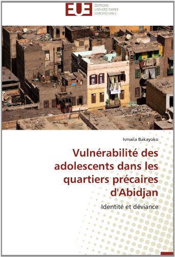 Cover for Ismaila Bakayoko · Vulnérabilité Des Adolescents Dans Les Quartiers Précaires D'abidjan: Identité et Déviance (Paperback Book) [French edition] (2018)