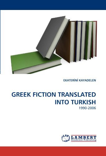 Greek Fiction Translated into Turkish: 1990-2006 - Ekater?n? Kayadelen - Böcker - LAP Lambert Academic Publishing - 9783838346984 - 27 juni 2010