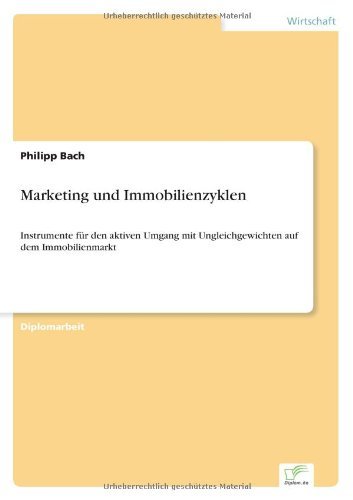 Marketing und Immobilienzyklen: Instrumente fur den aktiven Umgang mit Ungleichgewichten auf dem Immobilienmarkt - Philipp Bach - Bøger - Diplom.de - 9783838656984 - 4. august 2002