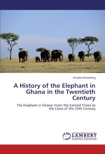 Cover for Kwame Kwarteng · A History of the Elephant in Ghana in the Twentieth Century: the Elephant in Ghana: from the Earliest Times to the Close of the 20th Century (Paperback Bog) (2011)