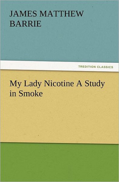 Cover for J. M. (James Matthew) Barrie · My Lady Nicotine a Study in Smoke (Tredition Classics) (Paperback Book) (2012)