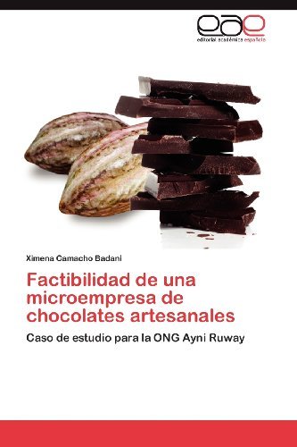 Factibilidad De Una Microempresa De Chocolates Artesanales: Caso De Estudio Para La Ong Ayni Ruway - Ximena Camacho Badani - Kirjat - Editorial Académica Española - 9783848460984 - keskiviikko 18. huhtikuuta 2012