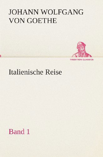 Cover for Johann Wolfgang Von Goethe · Italienische Reise  -  Band 1 (Tredition Classics) (German Edition) (Paperback Bog) [German edition] (2013)