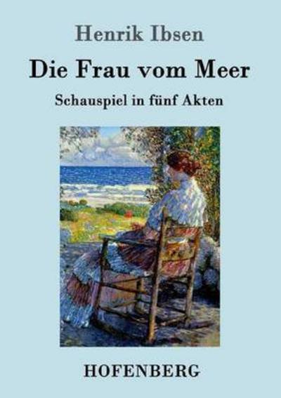 Die Frau vom Meer: Schauspiel in funf Akten - Henrik Ibsen - Boeken - Hofenberg - 9783861991984 - 22 januari 2016