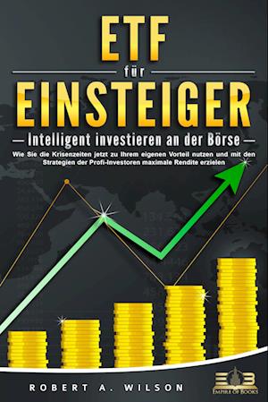 ETF FÜR EINSTEIGER - Intelligent investieren an der Börse: Wie Sie die Krisenzeiten jetzt zu Ihrem eigenen Vorteil nutzen und mit den Strategien der Profi-Investoren maximale Rendite erzielen - Robert A. Wilson - Livros - EoB - 9783989350984 - 13 de outubro de 2023