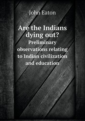 Cover for John Eaton · Are the Indians Dying Out? Preliminary Observations Relating to Indian Civilization and Education (Paperback Book) (2013)