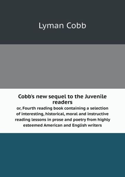 Cover for Lyman Cobb · Cobb's New Sequel to the Juvenile Readers Or, Fourth Reading Book Containing a Selection of Interesting, Historical, Moral and Instructive Reading Les (Paperback Book) (2015)