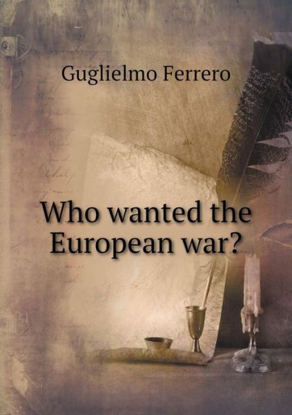 Cover for Guglielmo Ferrero · Who Wanted the European War? (Paperback Book) (2015)