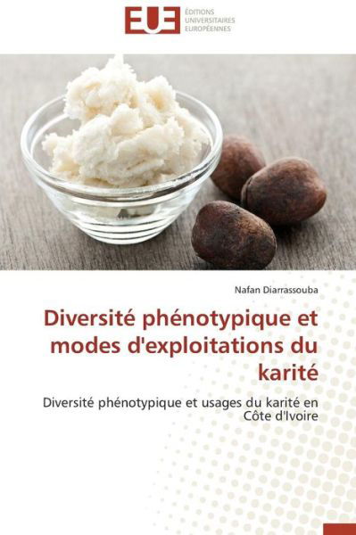 Cover for Nafan Diarrassouba · Diversité Phénotypique et Modes D'exploitations Du Karité: Diversité Phénotypique et Usages Du Karité en Côte D'ivoire (Taschenbuch) [French edition] (2018)