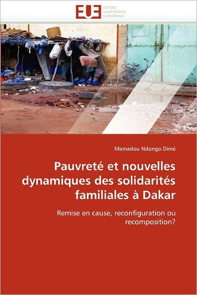 Cover for Mamadou Ndongo Dimé · Pauvreté et Nouvelles Dynamiques Des Solidarités Familiales À Dakar: Remise en Cause, Reconfiguration Ou Recomposition? (Paperback Bog) [French edition] (2018)