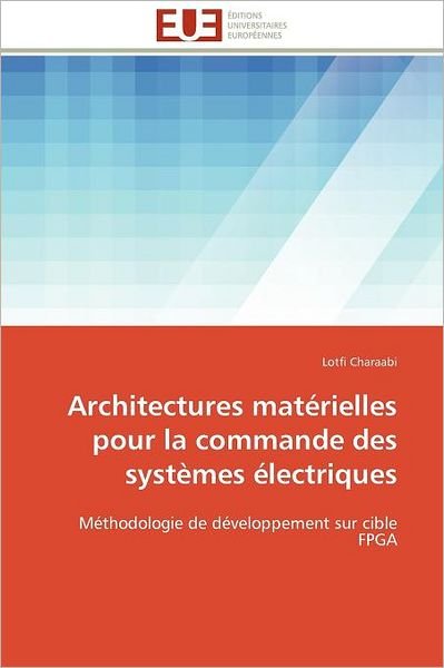 Cover for Lotfi Charaabi · Architectures Matérielles Pour La Commande Des Systèmes Électriques: Méthodologie De Développement Sur Cible Fpga (Paperback Book) [French edition] (2018)