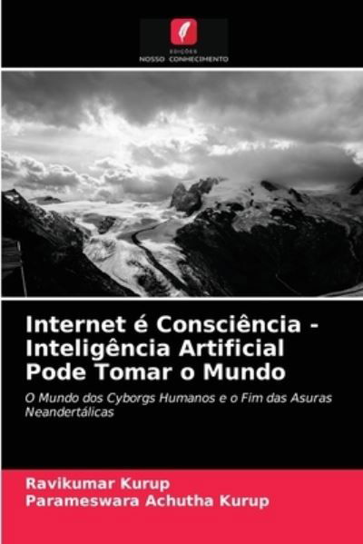 Cover for Ravikumar Kurup · Internet e Consciencia - Inteligencia Artificial Pode Tomar o Mundo (Paperback Book) (2021)