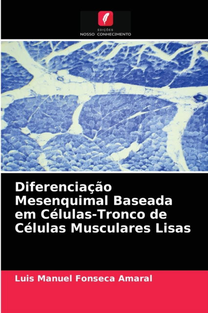 Cover for Luis Manuel Fonseca Amaral · Diferenciacao Mesenquimal Baseada em Celulas-Tronco de Celulas Musculares Lisas (Paperback Book) (2021)