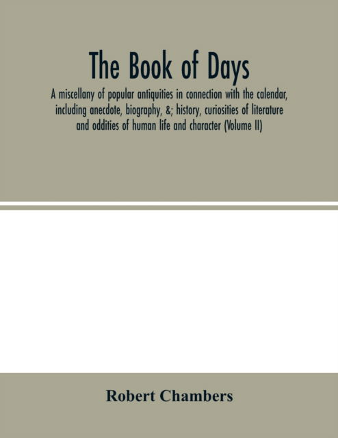 Cover for Robert Chambers · The book of days, a miscellany of popular antiquities in connection with the calendar, including anecdote, biography, history, curiosities of literature and oddities of human life and character (Volume II) (Paperback Book) (2000)