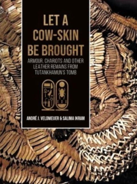 Cover for Andre Veldmeijer · Let a cow-skin be brought: Armour, Chariots and Other Leather Remains from Tutankhamun’s Tomb (Paperback Book) (2024)