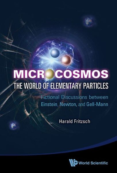 Cover for Harald Fritzsch · Microcosmos: the World of Elementary Particles: Fictional Discussions Between Einstein, Newton, and Gell-mann (Hardcover Book) (2013)