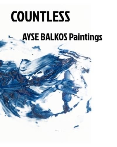 Cover for Ayse Balkos · Countless: Ayse Balkos Paintings (Pocketbok) (2022)