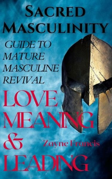 Cover for Zayne Francis · Sacred Masculinity: Guide To Mature Masculine Revival In Love, Meaning, and Leading (Taschenbuch) (2021)