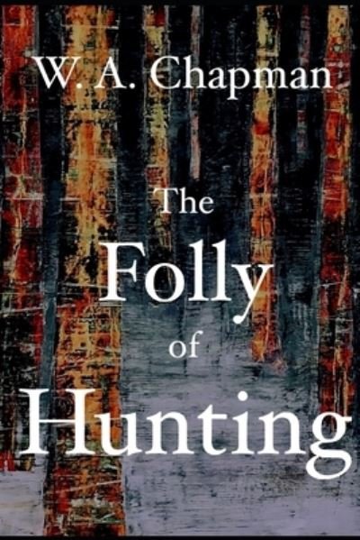 Cover for W A Chapman · The Folly of Hunting (Paperback Book) (2021)