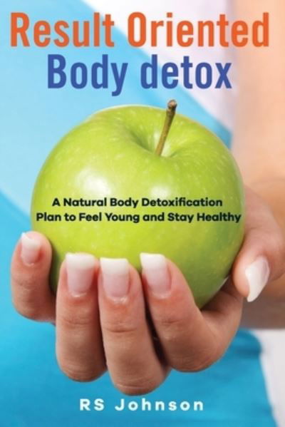 Cover for Rs Johnson · Result Oriented Body Detox: A Natural Body Detoxification Plan to Feel Young and Stay Healthy (Paperback Bog) (2021)