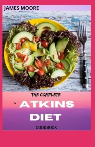 Cover for James Moore · The Complete Atkins Diet Cookbook: Guide To Living Low Carb And Low Sugar (Paperback Book) (2021)