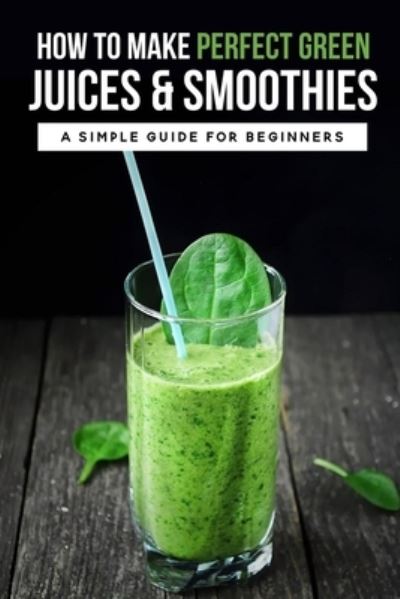 Cover for Orval Jacocks · How To Make Perfect Green Juices &amp; Smoothies (Paperback Book) (2021)