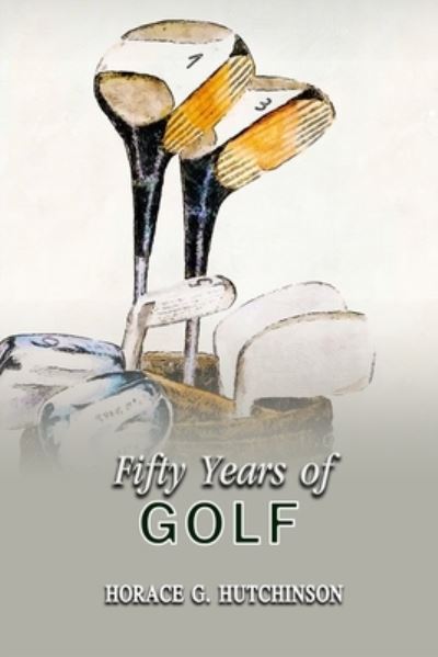 Fifty Years of Golf - Horace g Hutchinson - Books - Independently Published - 9798559911984 - November 6, 2020