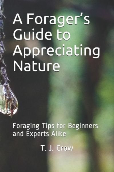 Cover for T J Crow · A Forager's Guide to Appreciating Nature (Pocketbok) (2021)
