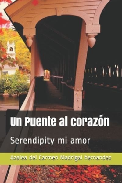 Cover for Azalea del Carmen Madrigal Hernandez · Un Puente al corazon: Serendipity mi amor (Paperback Book) (2020)