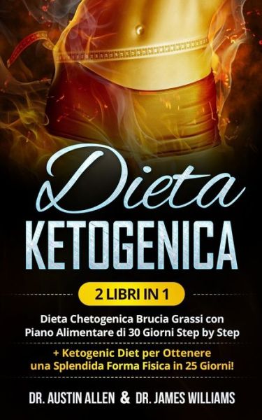 Cover for Austin Allen · Dieta Ketogenica: (2 Libri in 1) Dieta Chetogenica Brucia Grassi con Piano Alimentare di 30 Giorni Step by Step ] Ketogenic Diet per Ottenere una Splendida Forma Fisica in 25 Giorni! (Paperback Book) (2021)