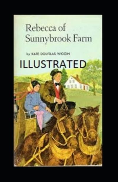 Rebecca of Sunnybrook Farm Illustrated - Kate Douglas Wiggin - Books - Independently Published - 9798740490984 - April 19, 2021