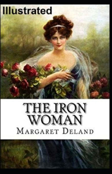 The Iron Woman-Original Edition (Annotated) - Margaret Deland - Livros - Independently Published - 9798747433984 - 2 de maio de 2021