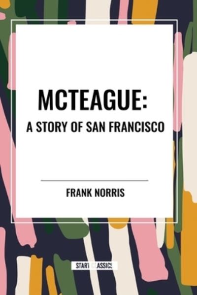 McTeague: A Story of San Francisco - Frank Norris - Książki - Start Classics - 9798880907984 - 8 maja 2024