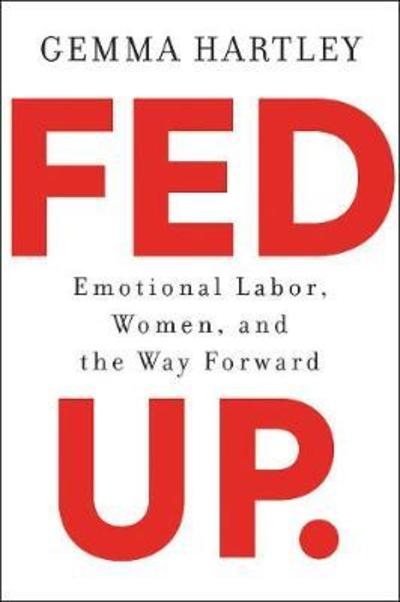 Cover for Gemma Hartley · Fed Up: Emotional Labor, Women, and the Way Forward (Hardcover Book) (2018)