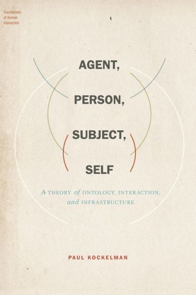 Cover for Kockelman, Paul (Associate Professor of Anthropology, Associate Professor of Anthropology, Barnard College and Columbia University) · Agent, Person, Subject, Self: A Theory of Ontology, Interaction, and Infrastructure - Foundations of Human Interaction (Gebundenes Buch) (2013)