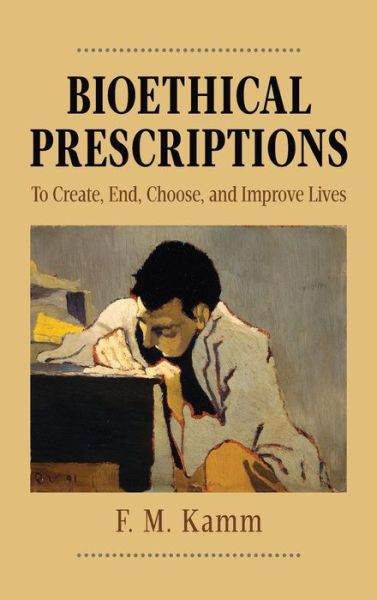 Cover for Kamm, F.M. (Littauer Professor of Philosophy and Public Policy and Professor of Philosophy, Littauer Professor of Philosophy and Public Policy and Professor of Philosophy, Harvard University) · Bioethical Prescriptions: To Create, End, Choose, and Improve Lives - Oxford Ethics Series (Hardcover Book) (2014)