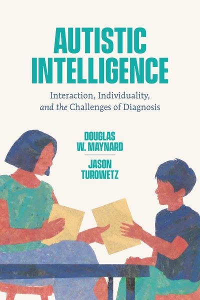 Cover for Douglas W. Maynard · Autistic Intelligence: Interaction, Individuality, and the Challenges of Diagnosis (Hardcover Book) (2022)