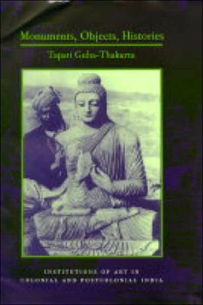 Cover for Tapati Guha-Thakurta · Monuments, Objects, Histories: Institutions of Art in Colonial and Post-Colonial India - Cultures of History (Hardcover Book) (2004)