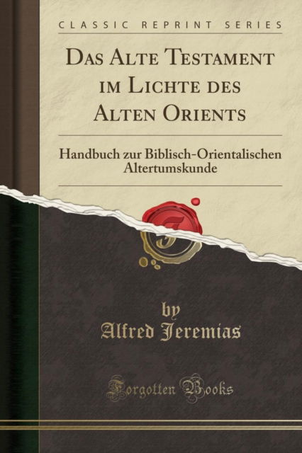 Cover for Alfred Jeremias · Das Alte Testament Im Lichte Des Alten Orients : Handbuch Zur Biblisch-Orientalischen Altertumskunde (Classic Reprint) (Taschenbuch) (2018)