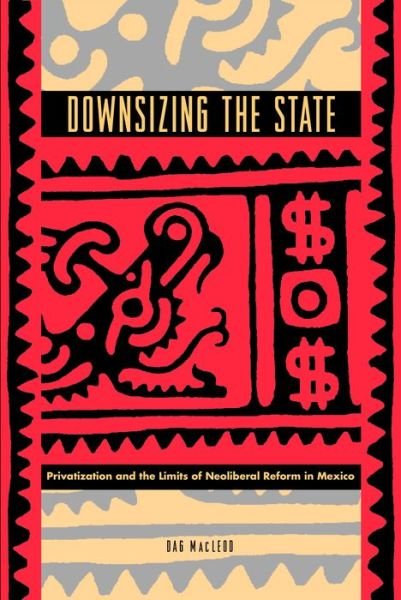 Cover for Dag MacLeod · Downsizing the State: Privatization and the Limits of Neoliberal Reform in Mexico (Pocketbok) (2005)