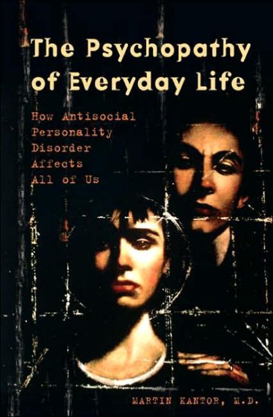 Cover for Martin Kantor · The Psychopathy of Everyday Life: How Antisocial Personality Disorder Affects All of Us (Hardcover Book) (2006)
